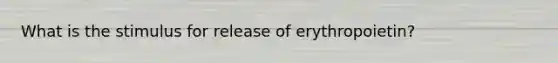 What is the stimulus for release of erythropoietin?