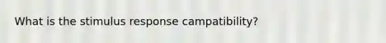 What is the stimulus response campatibility?