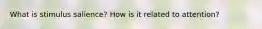 What is stimulus salience? How is it related to attention?