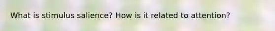 What is stimulus salience? How is it related to attention?