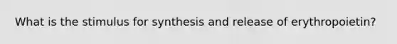 What is the stimulus for synthesis and release of erythropoietin?