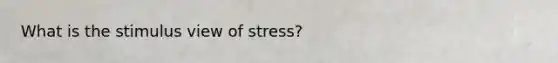 What is the stimulus view of stress?