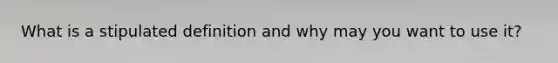 What is a stipulated definition and why may you want to use it?