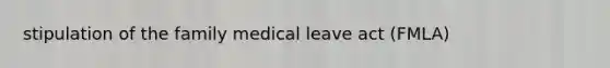 stipulation of the family medical leave act (FMLA)