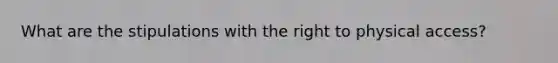 What are the stipulations with the right to physical access?