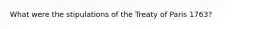 What were the stipulations of the Treaty of Paris 1763?