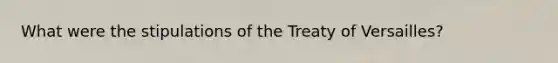 What were the stipulations of the Treaty of Versailles?