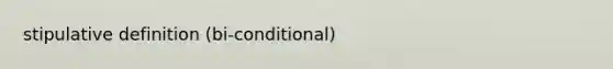 stipulative definition (bi-conditional)