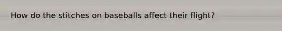 How do the stitches on baseballs affect their flight?