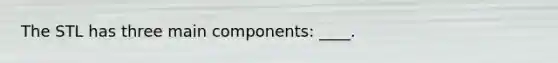 The STL has three main components: ____.