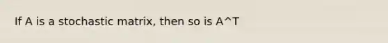 If A is a stochastic matrix, then so is A^T