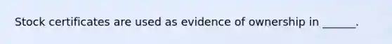 Stock certificates are used as evidence of ownership in ______.