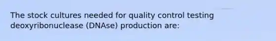 The stock cultures needed for quality control testing deoxyribonuclease (DNAse) production are: