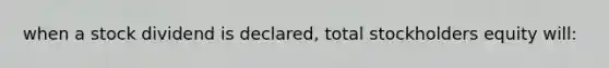 when a stock dividend is declared, total stockholders equity will: