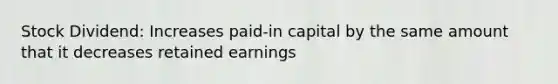 Stock Dividend: Increases paid-in capital by the same amount that it decreases retained earnings