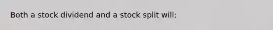 Both a stock dividend and a stock split will: