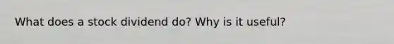 What does a stock dividend do? Why is it useful?