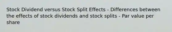 Stock Dividend versus Stock Split Effects - Differences between the effects of stock dividends and stock splits - Par value per share