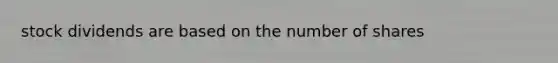 stock dividends are based on the number of shares