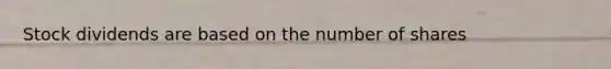 Stock dividends are based on the number of shares