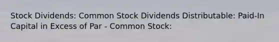 Stock Dividends: Common Stock Dividends Distributable: Paid-In Capital in Excess of Par - Common Stock: