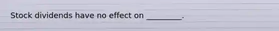 Stock dividends have no effect on _________.