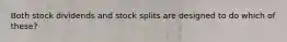 Both stock dividends and stock splits are designed to do which of these?