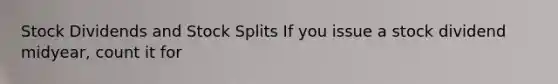 Stock Dividends and Stock Splits If you issue a stock dividend midyear, count it for