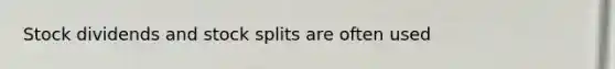 Stock dividends and stock splits are often used