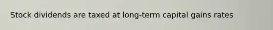 Stock dividends are taxed at long-term capital gains rates