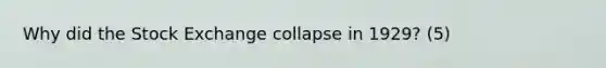 Why did the Stock Exchange collapse in 1929? (5)