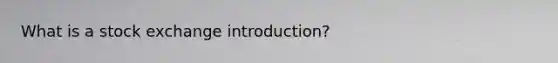 What is a stock exchange introduction?