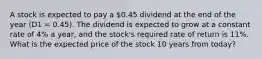 A stock is expected to pay a 0.45 dividend at the end of the year (D1 = 0.45). The dividend is expected to grow at a constant rate of 4% a year, and the stock's required rate of return is 11%. What is the expected price of the stock 10 years from today?