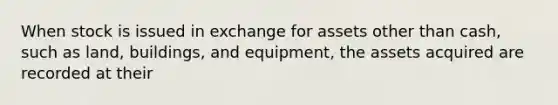 When stock is issued in exchange for assets other than cash, such as land, buildings, and equipment, the assets acquired are recorded at their