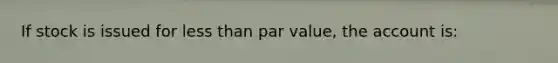 If stock is issued for less than par value, the account is: