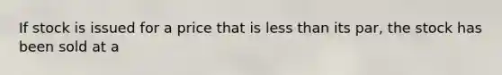 If stock is issued for a price that is <a href='https://www.questionai.com/knowledge/k7BtlYpAMX-less-than' class='anchor-knowledge'>less than</a> its par, the stock has been sold at a