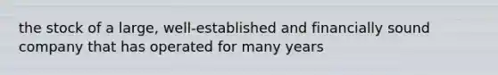 the stock of a large, well-established and financially sound company that has operated for many years