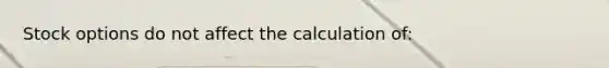 Stock options do not affect the calculation of: