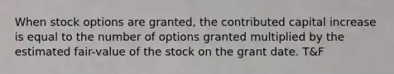 When stock options are granted, the contributed capital increase is equal to the number of options granted multiplied by the estimated fair-value of the stock on the grant date. T&F