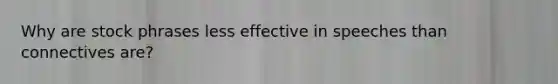 Why are stock phrases less effective in speeches than connectives are?