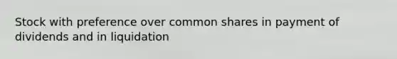 Stock with preference over common shares in payment of dividends and in liquidation