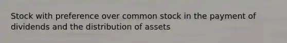 Stock with preference over common stock in the payment of dividends and the distribution of assets