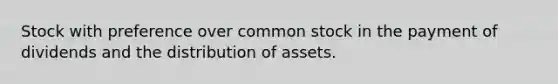 Stock with preference over common stock in the payment of dividends and the distribution of assets.