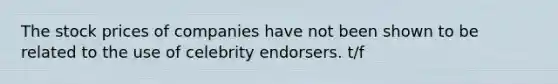 The stock prices of companies have not been shown to be related to the use of celebrity endorsers. t/f