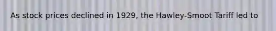 As stock prices declined in 1929, the Hawley-Smoot Tariff led to