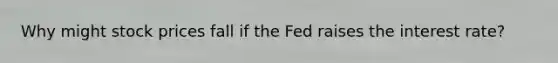 Why might stock prices fall if the Fed raises the interest rate?