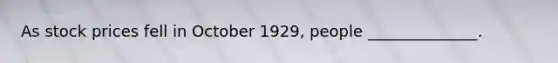 As stock prices fell in October 1929, people ______________.