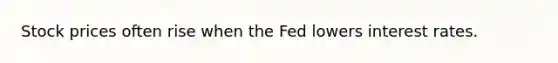 Stock prices often rise when the Fed lowers interest rates.