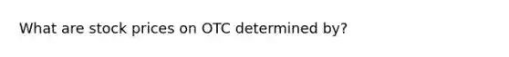 What are stock prices on OTC determined by?