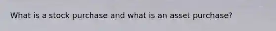 What is a stock purchase and what is an asset purchase?
